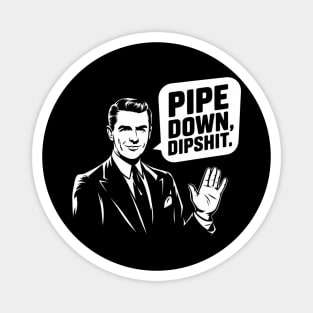 Pipe Down Dipshit Funny Correction Guy Meme Magnet